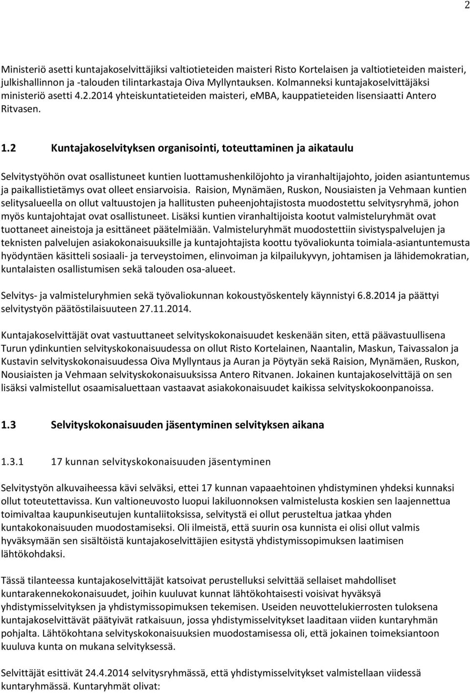 2 Kuntajakoselvityksen organisointi, toteuttaminen ja aikataulu Selvitystyöhön ovat osallistuneet kuntien luottamushenkilöjohto ja viranhaltijajohto, joiden asiantuntemus ja paikallistietämys ovat