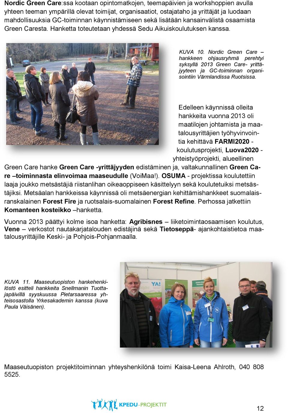 Nordic Green Care hankkeen ohjausryhmä perehtyi syksyllä 2013 Green Care- yrittäjyyteen ja GC-toiminnan organisointiin Värmlandissa Ruotsissa.