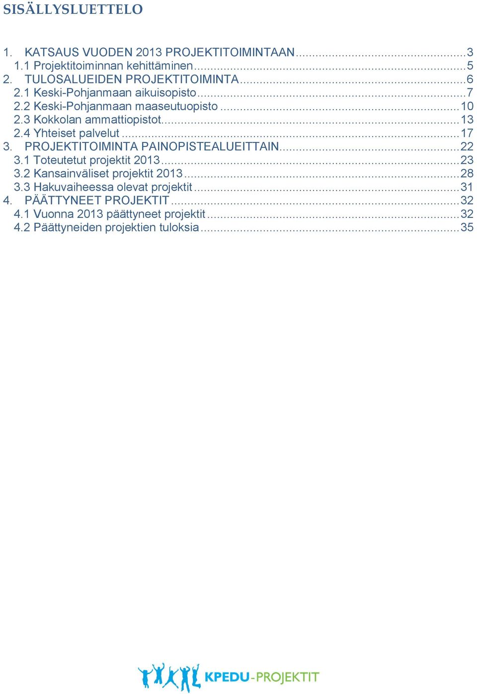 .. 17 3. PROJEKTITOIMINTA PAINOPISTEALUEITTAIN... 22 3.1 Toteutetut projektit 2013... 23 3.2 Kansainväliset projektit 2013... 28 3.