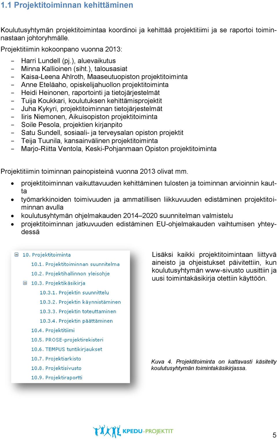 ), talousasiat Kaisa-Leena Ahlroth, Maaseutuopiston projektitoiminta Anne Eteläaho, opiskelijahuollon projektitoiminta Heidi Heinonen, raportointi ja tietojärjestelmät Tuija Koukkari, koulutuksen