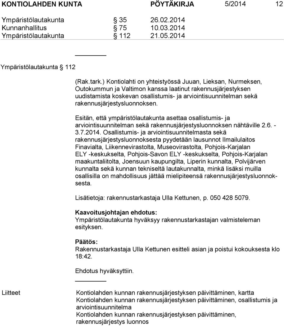 rakennusjärjestysluonnoksen. Esitän, että ympäristölautakunta asettaa osallistumis- ja arviointisuunnitelman sekä rakennusjärjestysluonnoksen nähtäville 2.6. - 3.7.2014.