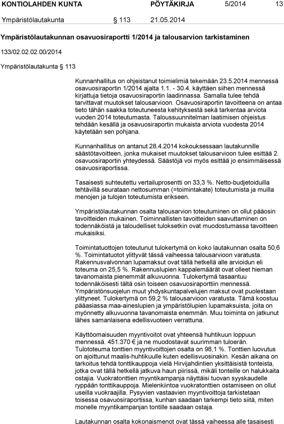 Samalla tulee tehdä tarvittavat muutokset talousarvioon. Osavuosiraportin tavoitteena on antaa tieto tähän saakka toteutuneesta kehityksestä sekä tarkentaa arviota vuoden 2014 toteutumasta.