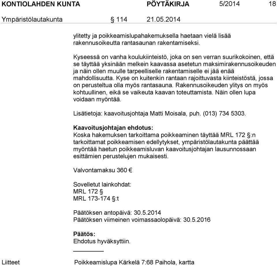 jää enää mahdollisuutta. Kyse on kuitenkin rantaan rajoittuvasta kiinteistöstä, jossa on perusteltua olla myös rantasauna.