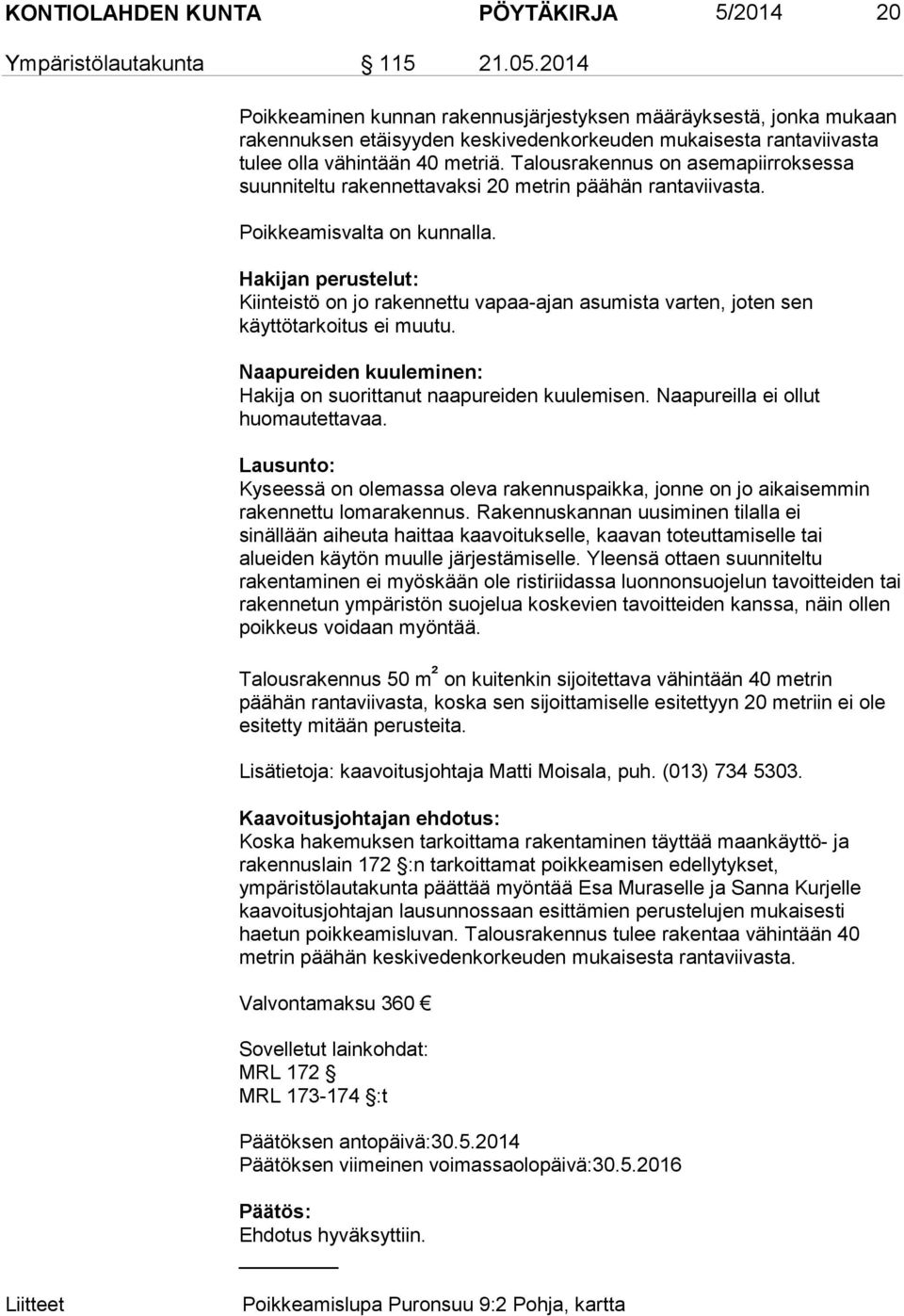 Talousrakennus on asemapiirroksessa suunniteltu rakennettavaksi 20 metrin päähän rantaviivasta. Poikkeamisvalta on kunnalla.