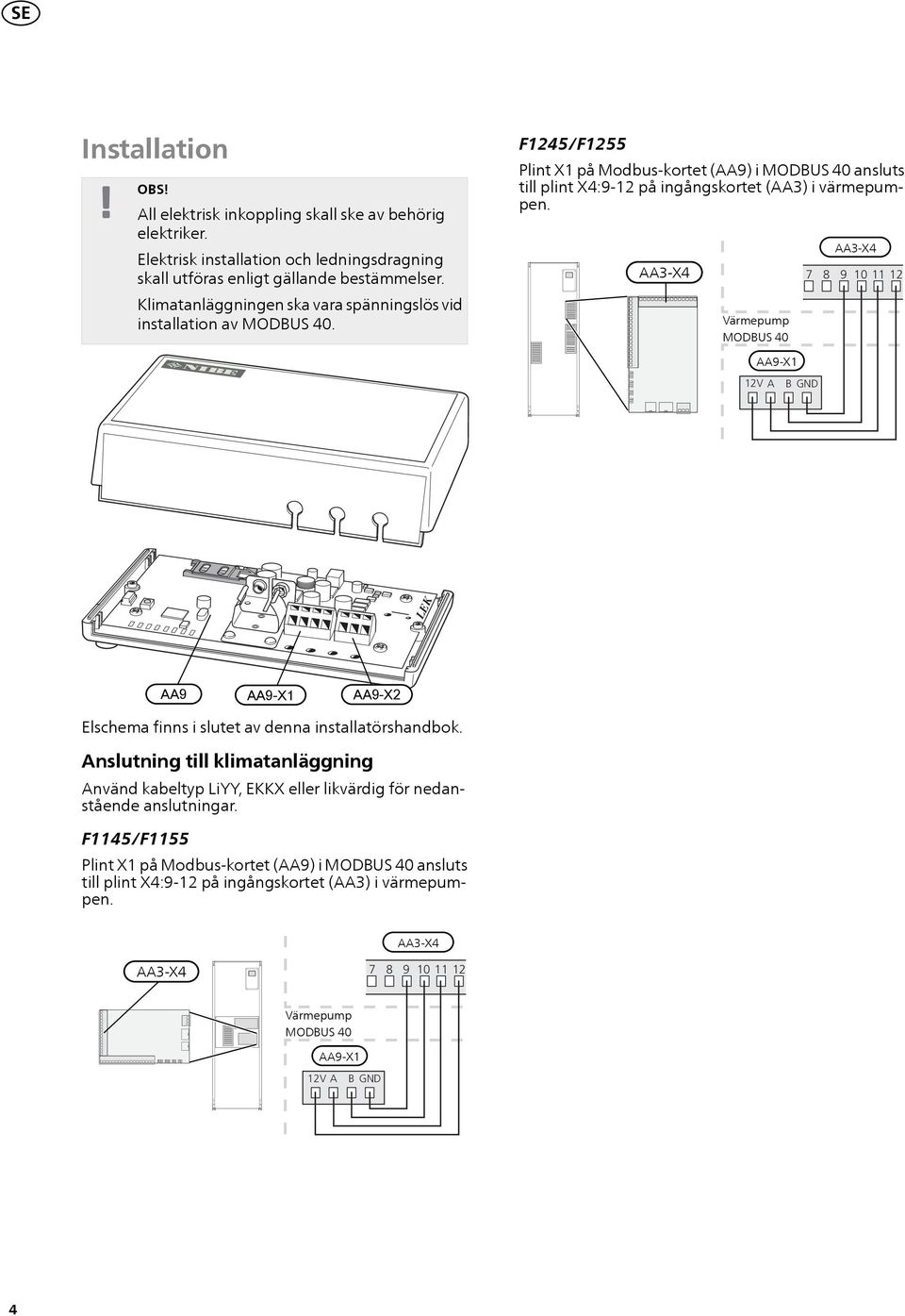 Värmepump 7 8 9 10 11 12 12V A B GND LEK AA9 AA9-X2 Elschema finns i slutet av denna installatörshandbok.