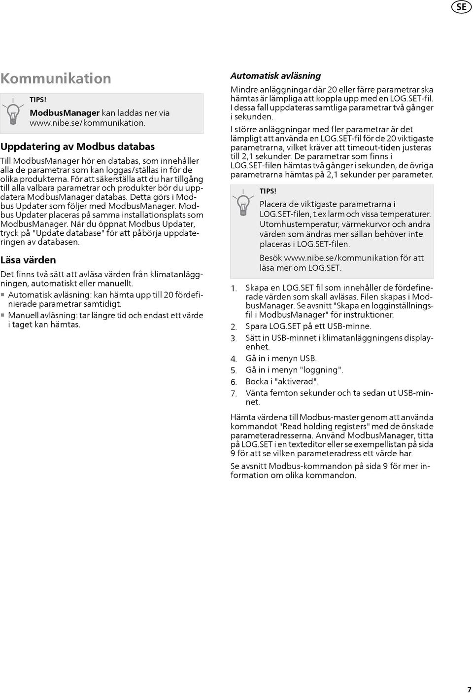 För att säkerställa att du har tillgång till alla valbara parametrar och produkter bör du uppdatera ModbusManager databas. Detta görs i Modbus Updater som följer med ModbusManager.