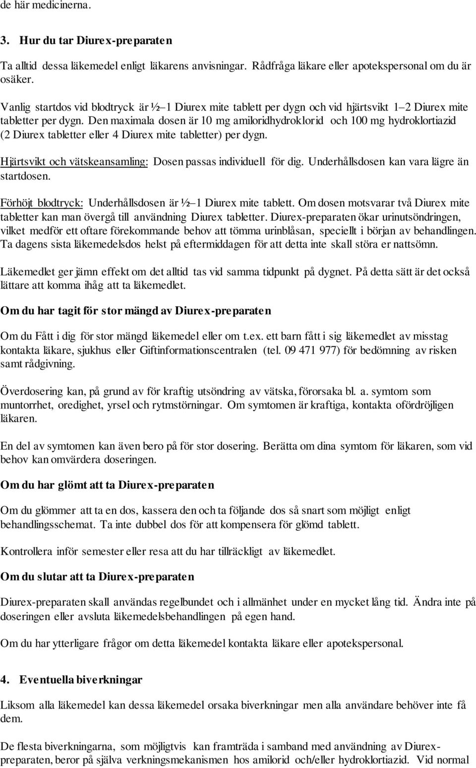 Den maximala dosen är 10 mg amiloridhydroklorid och 100 mg hydroklortiazid (2 Diurex tabletter eller 4 Diurex mite tabletter) per dygn.