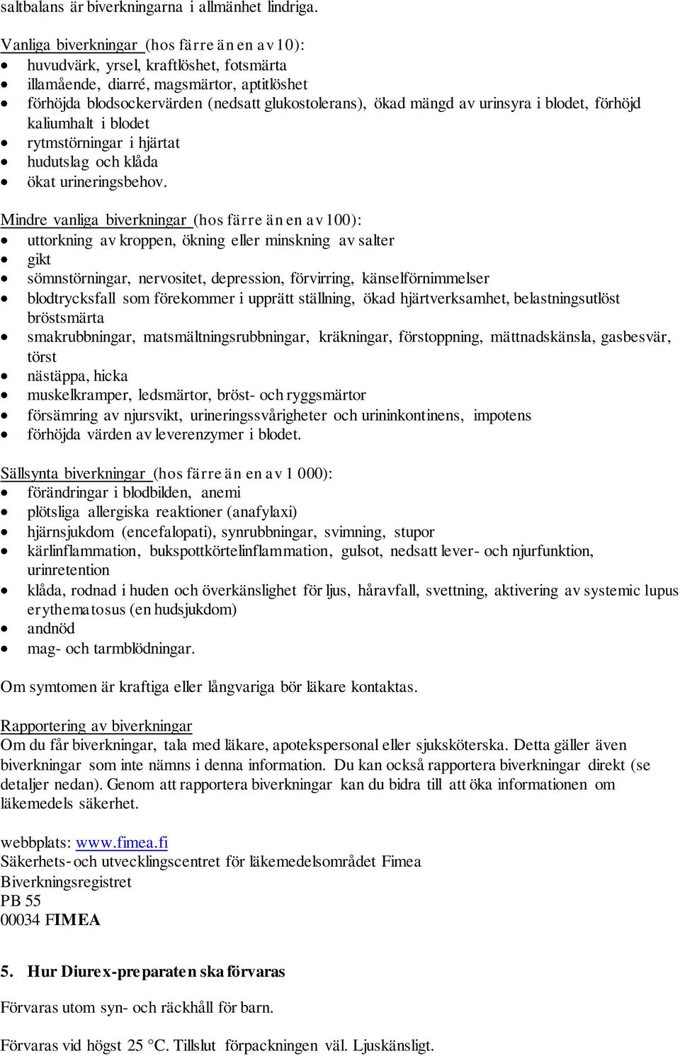 urinsyra i blodet, förhöjd kaliumhalt i blodet rytmstörningar i hjärtat hudutslag och klåda ökat urineringsbehov.