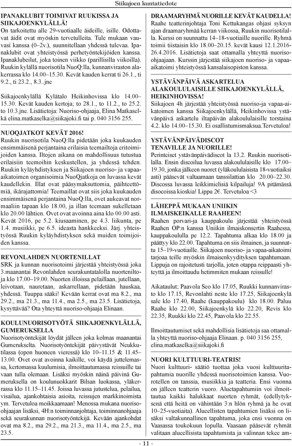 Ruukin kylällä nuorisotila NuoQ:lla, kunnanviraston alakerrassa klo 14.00 15.30. Kevät kauden kerrat ti 26.1., ti 9.2., ti 23.2., 8.3..jne Siikajoenkylällä Kylätalo Heikinhovissa klo 14.00 15.30. Kevät kauden kertoja; to 28.