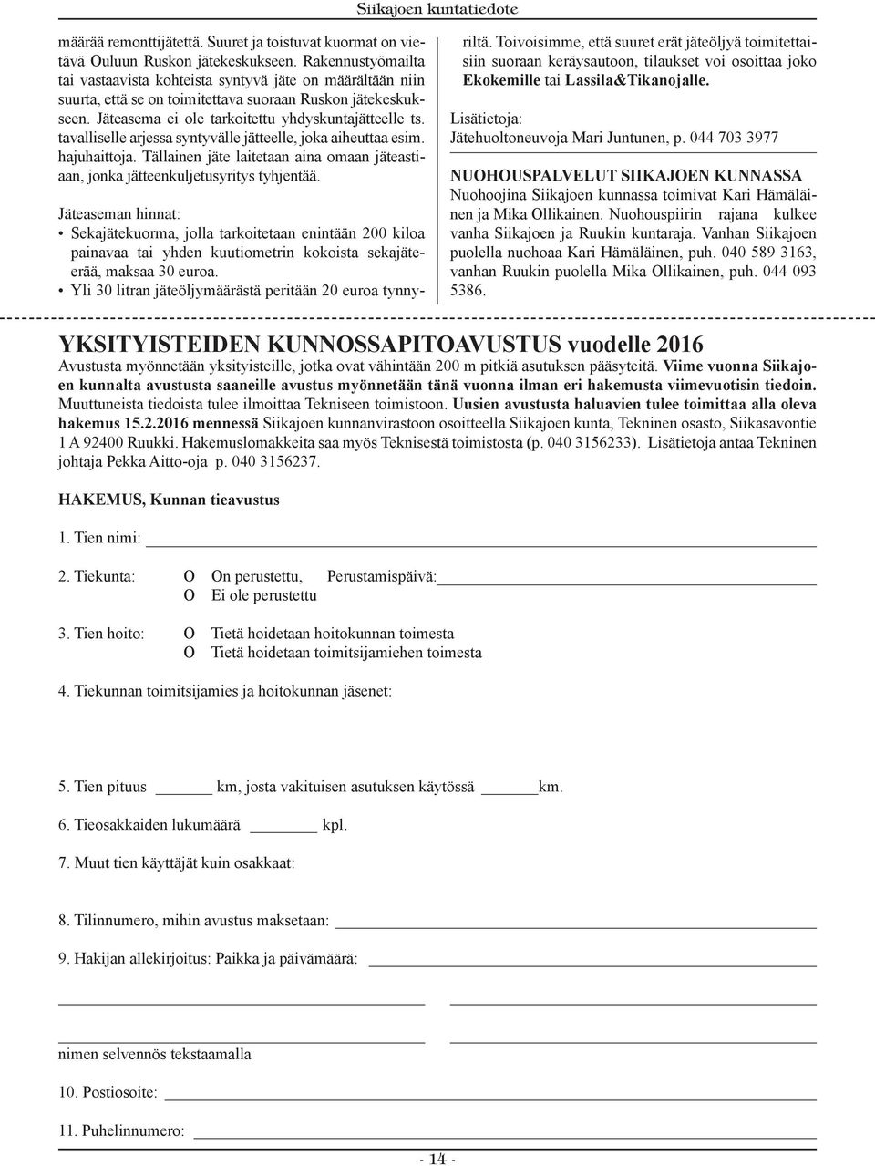 tavalliselle arjessa syntyvälle jätteelle, joka aiheuttaa esim. hajuhaittoja. Tällainen jäte laitetaan aina omaan jäteastiaan, jonka jätteenkuljetusyritys tyhjentää.