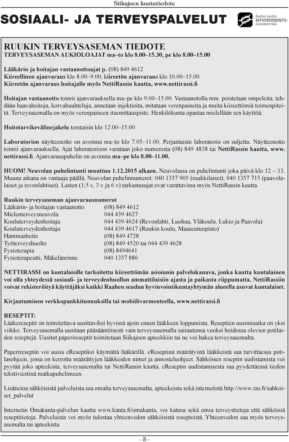 fi Hoitajan vastaanotto toimii ajanvarauksella ma pe klo 9.00 15.00. Vastaanotolla mm.