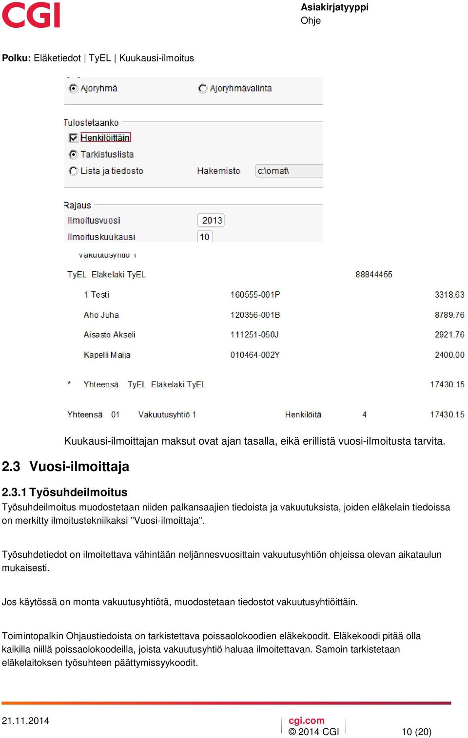 Työsuhdetiedot on ilmoitettava vähintään neljännesvuosittain vakuutusyhtiön ohjeissa olevan aikataulun mukaisesti. Jos käytössä on monta vakuutusyhtiötä, muodostetaan tiedostot vakuutusyhtiöittäin.