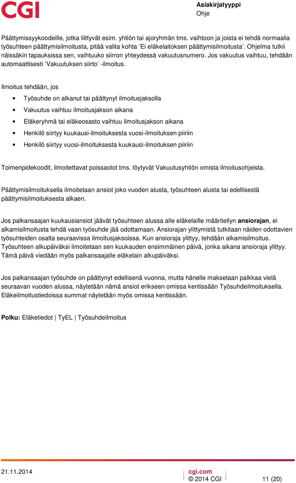 Ilmoitus tehdään, jos Työsuhde on alkanut tai päättynyt ilmoitusjaksolla Vakuutus vaihtuu ilmoitusjakson aikana Eläkeryhmä tai eläkeosasto vaihtuu ilmoitusjakson aikana Henkilö siirtyy