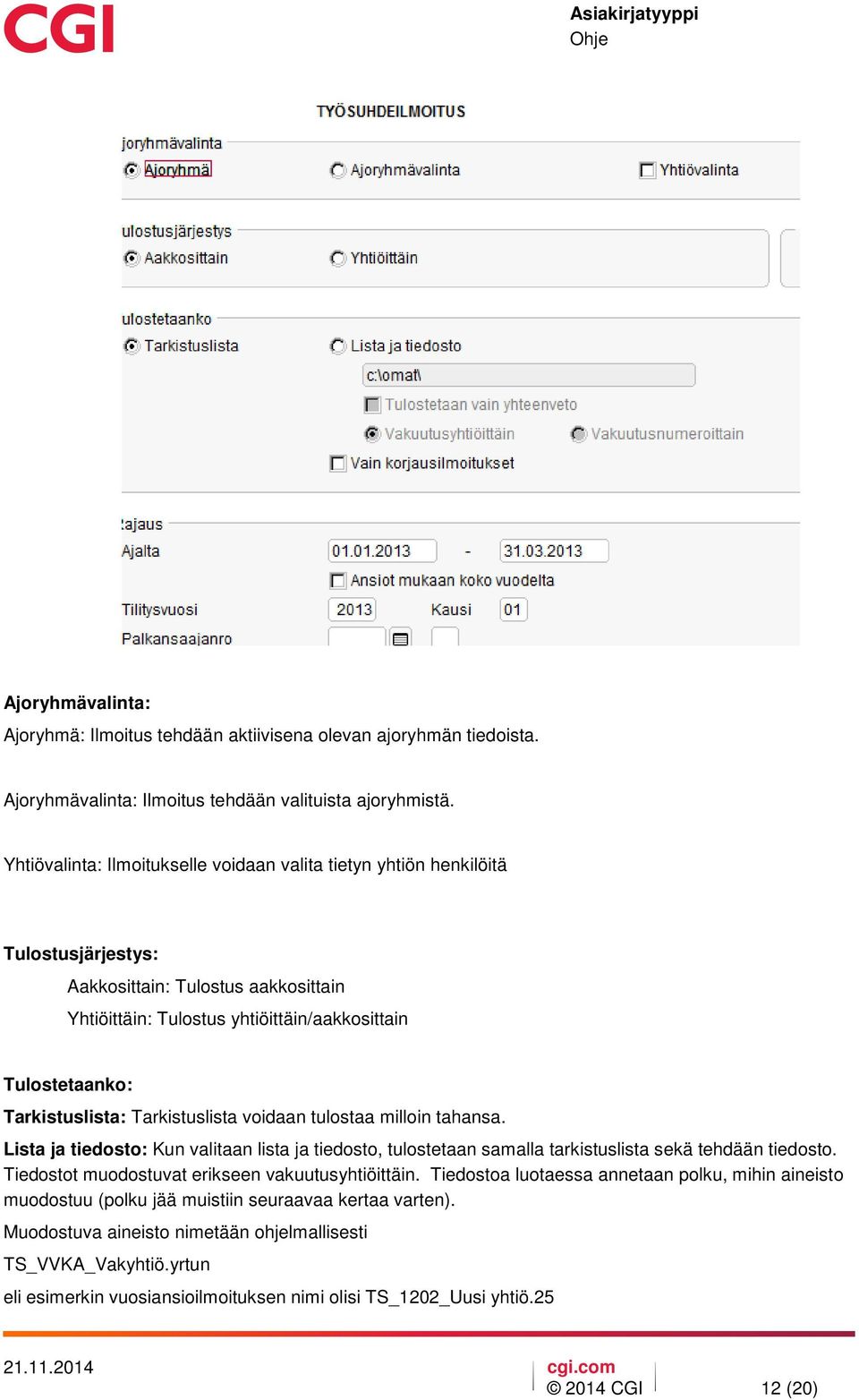 Tarkistuslista: Tarkistuslista voidaan tulostaa milloin tahansa. Lista ja tiedosto: Kun valitaan lista ja tiedosto, tulostetaan samalla tarkistuslista sekä tehdään tiedosto.