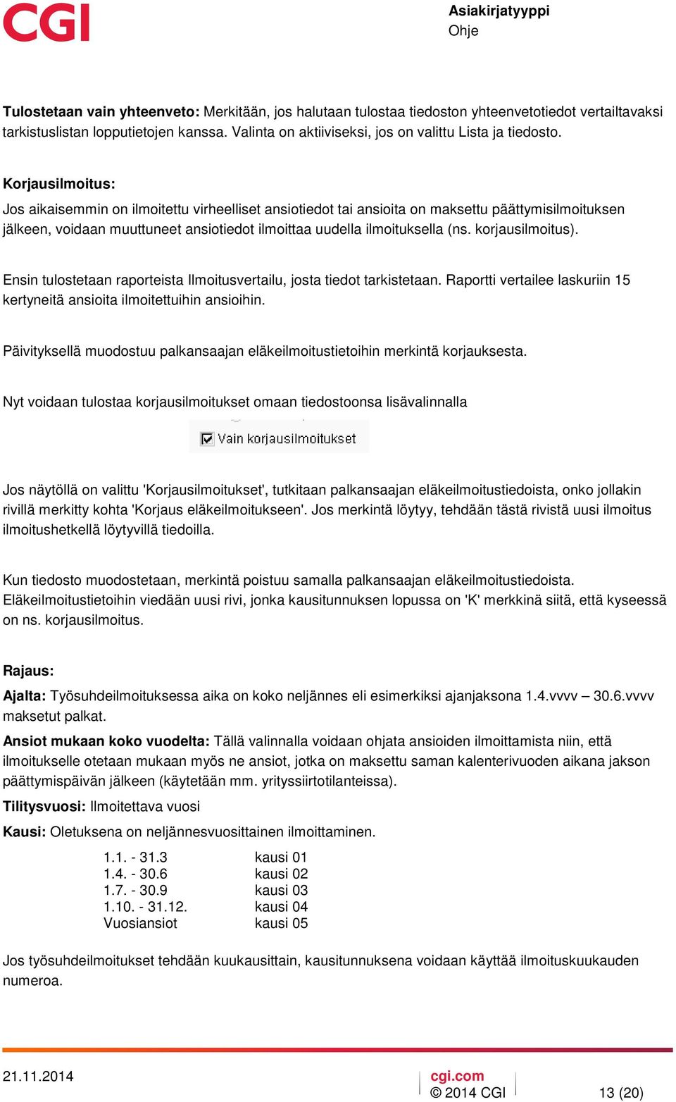 korjausilmoitus). Ensin tulostetaan raporteista Ilmoitusvertailu, josta tiedot tarkistetaan. Raportti vertailee laskuriin 15 kertyneitä ansioita ilmoitettuihin ansioihin.