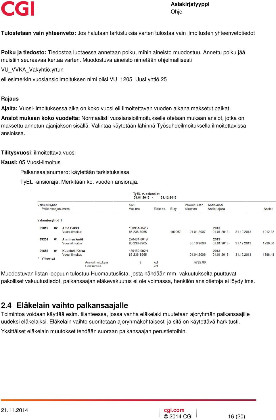 25 Rajaus Ajalta: Vuosi-ilmoituksessa aika on koko vuosi eli ilmoitettavan vuoden aikana maksetut palkat.