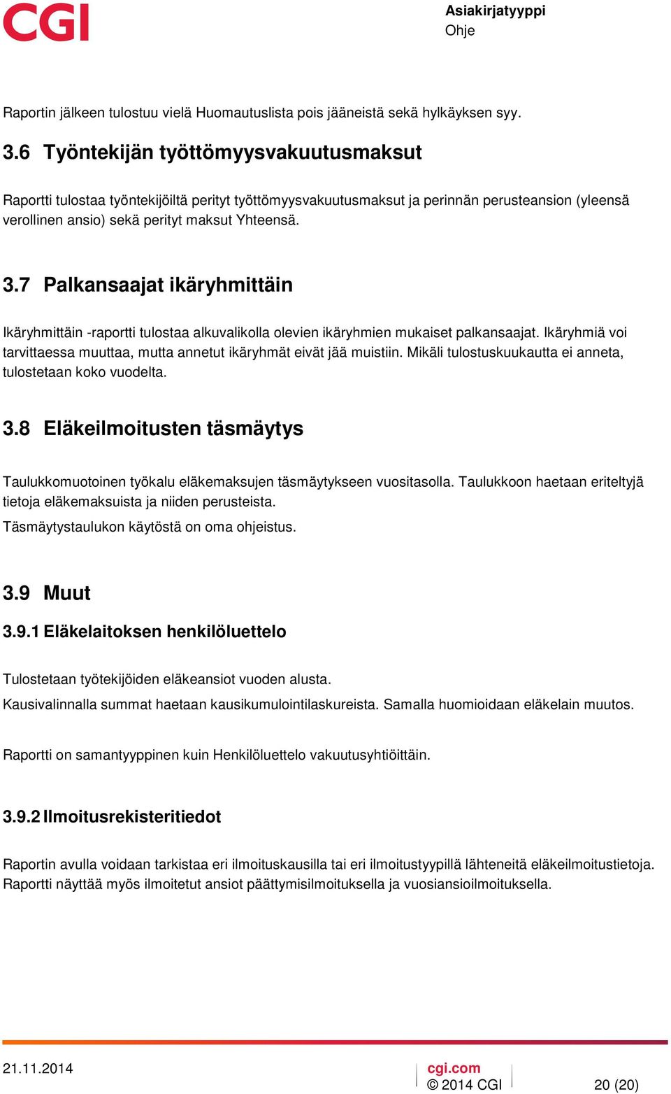 7 Palkansaajat ikäryhmittäin Ikäryhmittäin -raportti tulostaa alkuvalikolla olevien ikäryhmien mukaiset palkansaajat. Ikäryhmiä voi tarvittaessa muuttaa, mutta annetut ikäryhmät eivät jää muistiin.