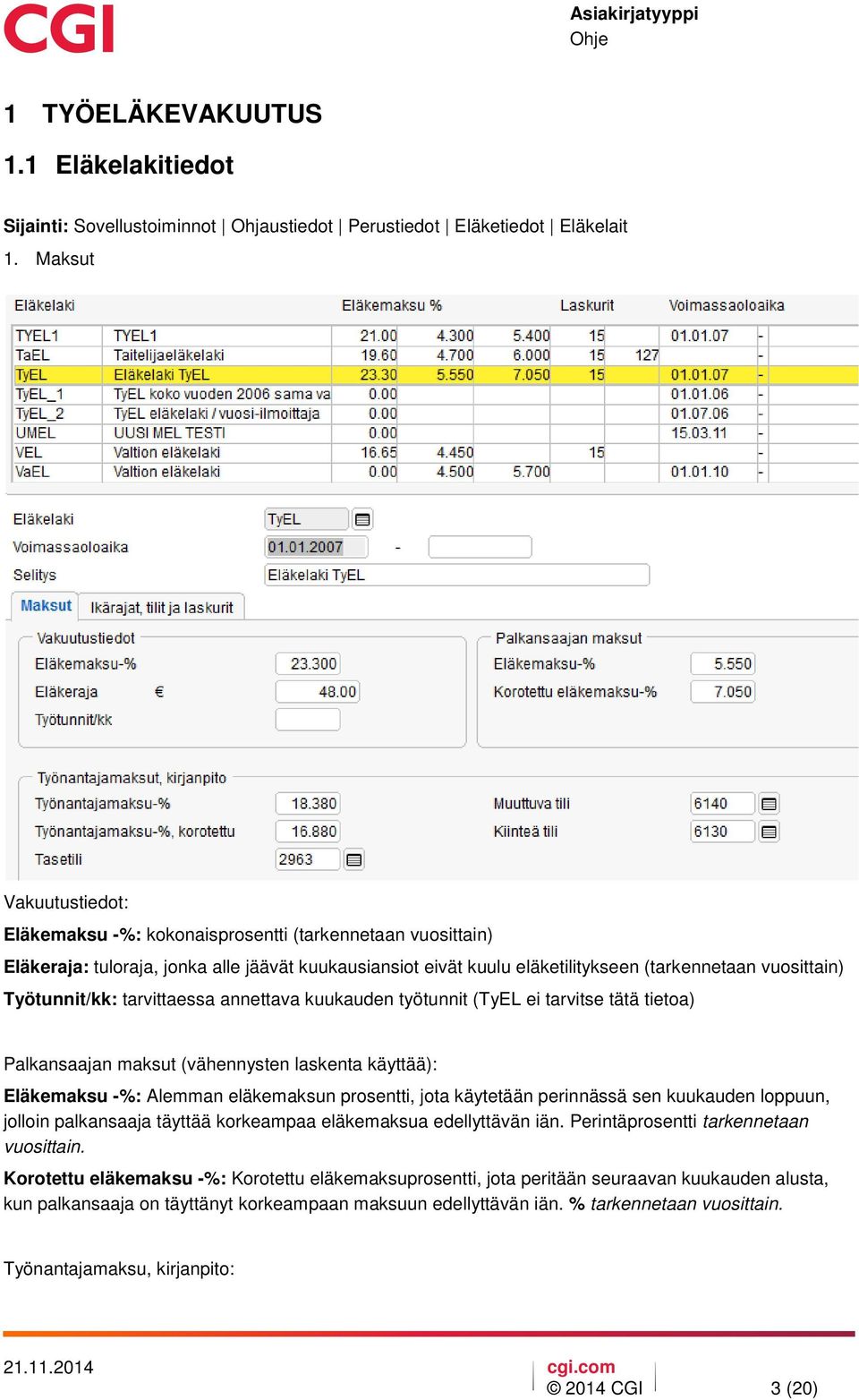 Työtunnit/kk: tarvittaessa annettava kuukauden työtunnit (TyEL ei tarvitse tätä tietoa) Palkansaajan maksut (vähennysten laskenta käyttää): Eläkemaksu -%: Alemman eläkemaksun prosentti, jota