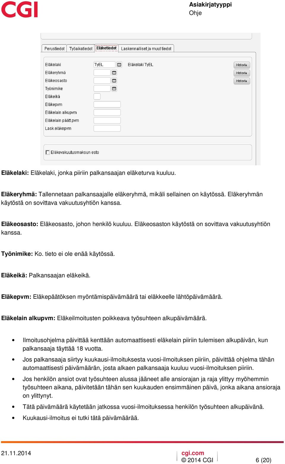 tieto ei ole enää käytössä. Eläkeikä: Palkansaajan eläkeikä. Eläkepvm: Eläkepäätöksen myöntämispäivämäärä tai eläkkeelle lähtöpäivämäärä.