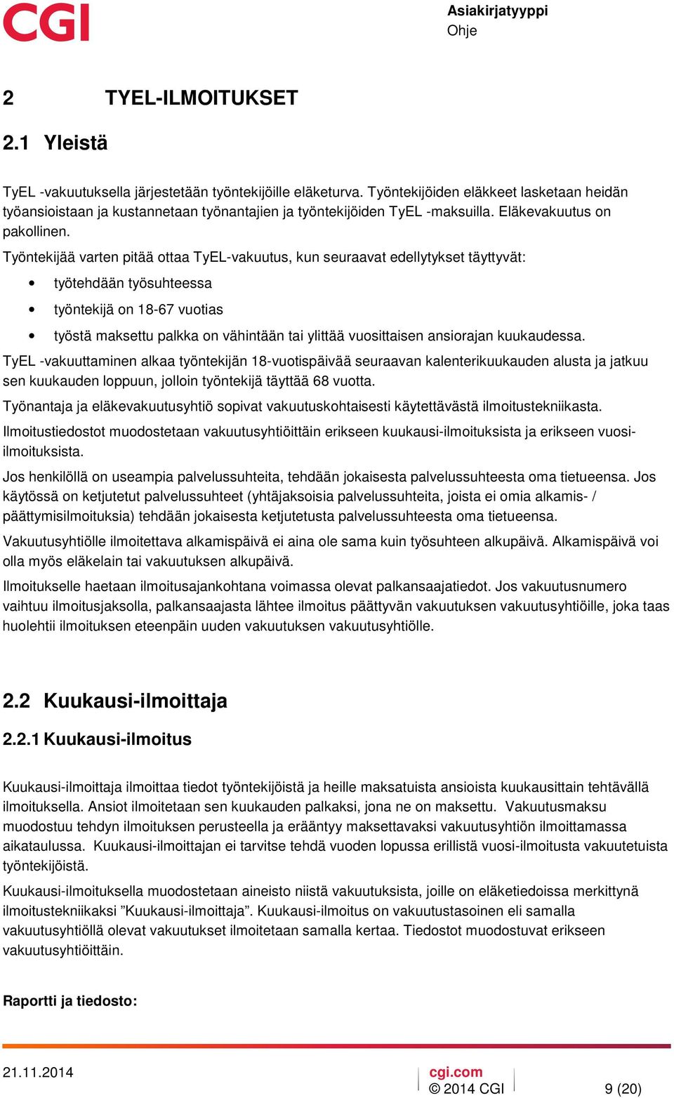 Työntekijää varten pitää ottaa TyEL-vakuutus, kun seuraavat edellytykset täyttyvät: työtehdään työsuhteessa työntekijä on 18-67 vuotias työstä maksettu palkka on vähintään tai ylittää vuosittaisen