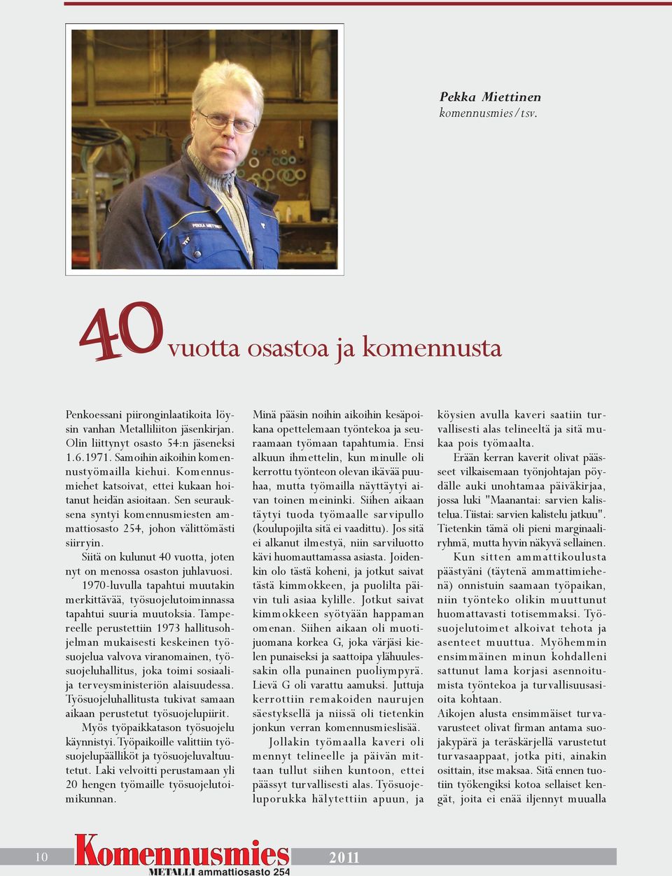 Siitä on kulunut 40 vuotta, joten nyt on menossa osaston juhlavuosi. 1970-luvulla tapahtui muutakin merkittävää, työsuojelutoiminnassa tapahtui suuria muutoksia.