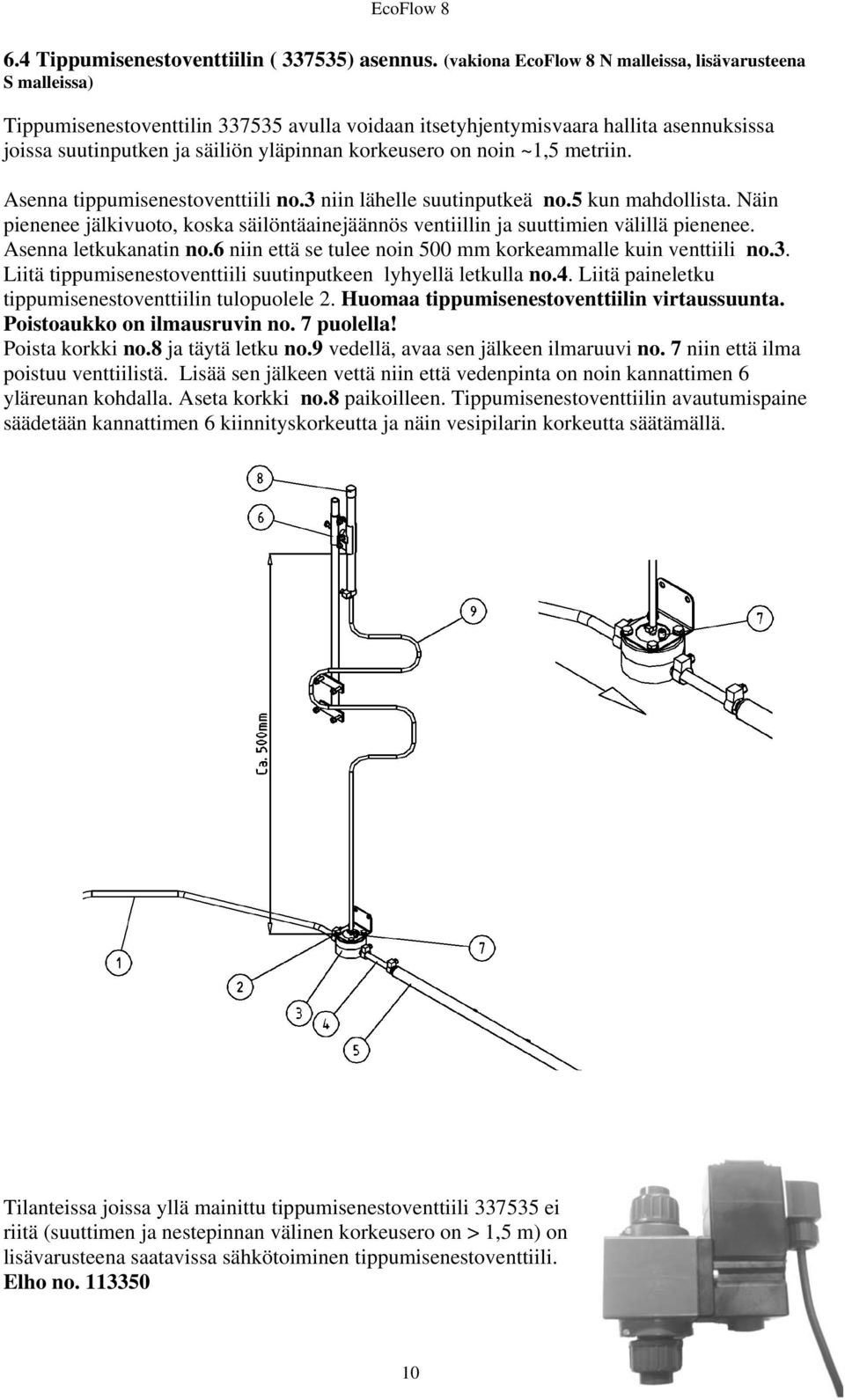 on noin ~1,5 metriin. Asenna tippumisenestoventtiili no.3 niin lähelle suutinputkeä no.5 kun mahdollista. Näin pienenee jälkivuoto, koska säilöntäainejäännös ventiillin ja suuttimien välillä pienenee.