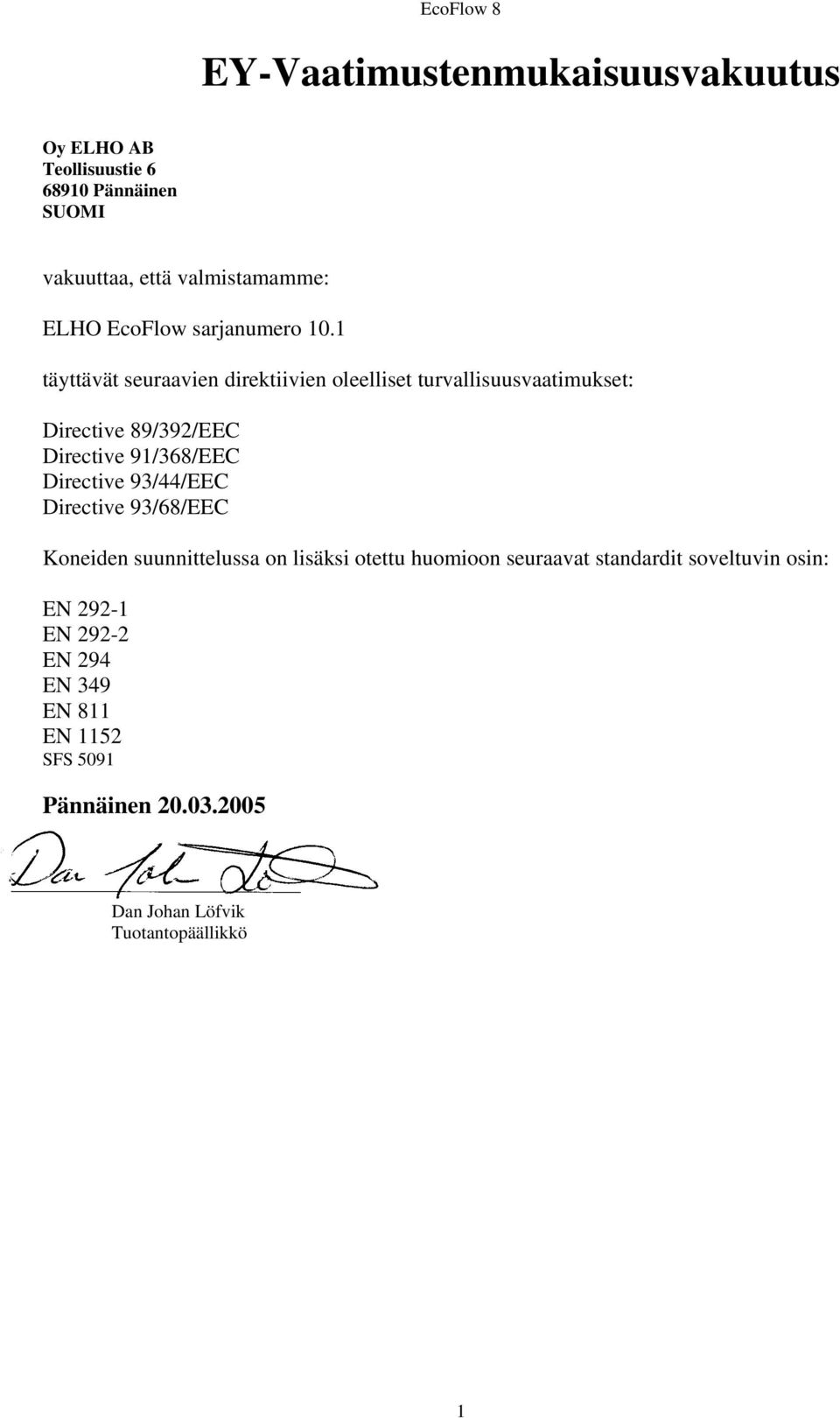 1 täyttävät seuraavien direktiivien oleelliset turvallisuusvaatimukset: Directive 89/392/EEC Directive 91/368/EEC Directive