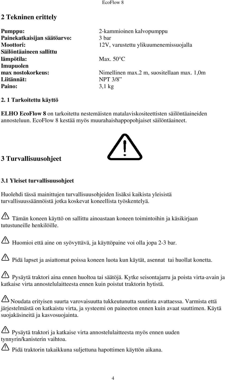 1 Tarkoitettu käyttö ELHO EcoFlow 8 on tarkoitettu nestemäisten matalaviskositeettisten säilöntäaineiden annosteluun. EcoFlow 8 kestää myös muurahaishappopohjaiset säilöntäaineet.