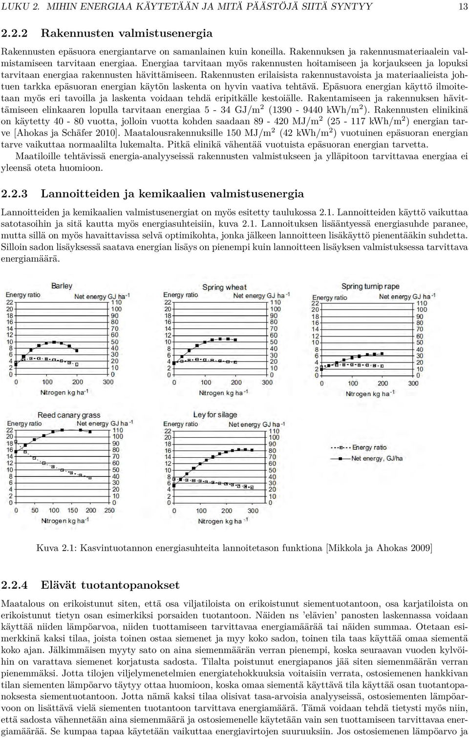 Rakennusten erilaisista rakennustavoista ja materiaalieista johtuen tarkka epäsuoran energian käytön laskenta on hyvin vaativa tehtävä.