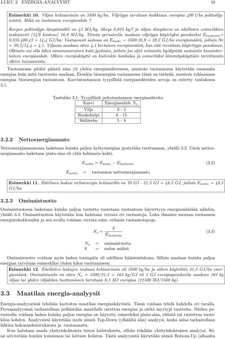 Tämän perusteella saadaan viljelyyn käytetyksi panokseksi E tuotanto = 0,835 400 43 = 14,4 GJ/ha. Vastaavasti sadossa on E tuote = 3500 16,9 = 59,2 GJ/ha energiamäärä, jolloin Ne = 59,2/14,4 = 4,1.