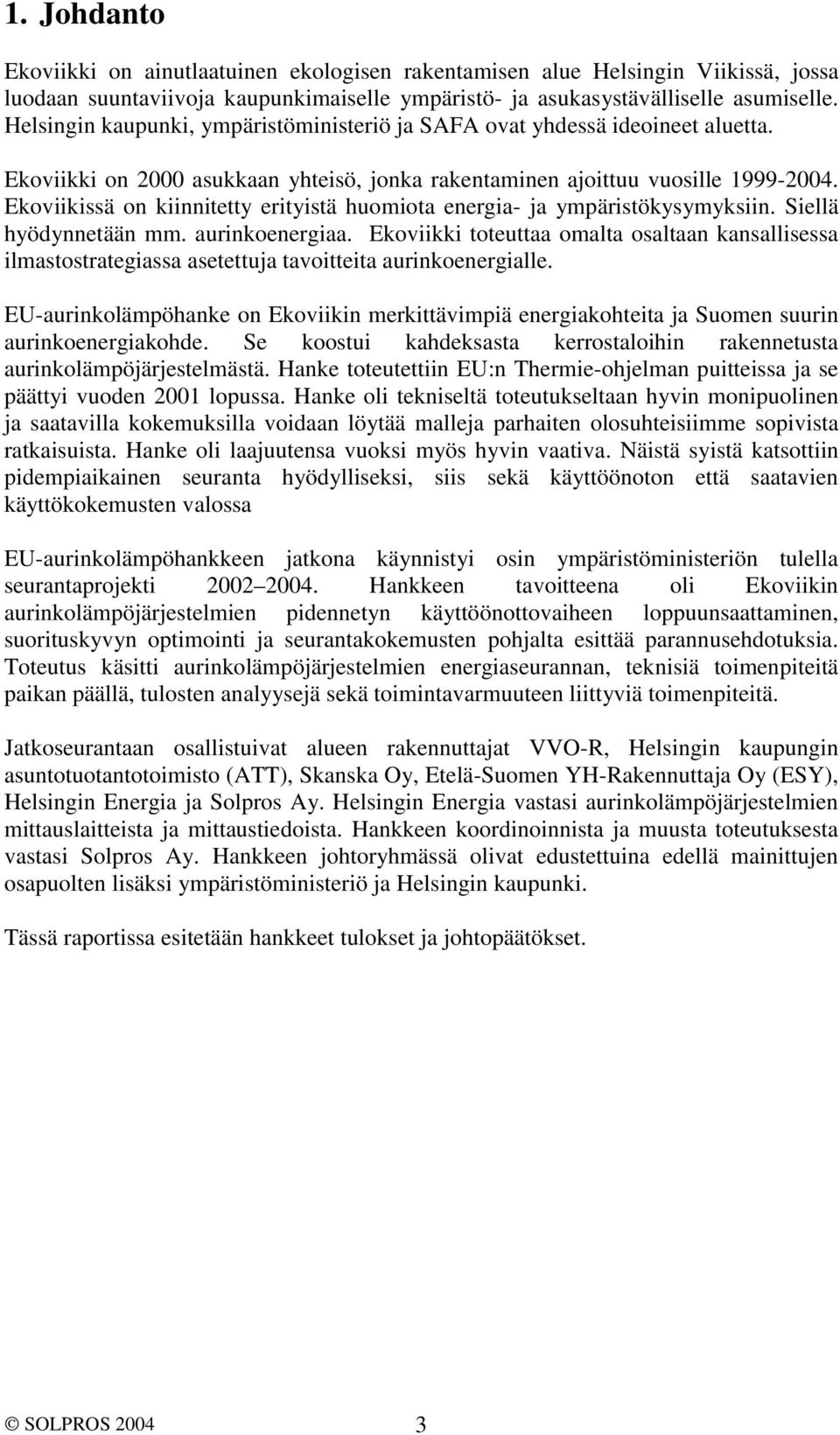 Ekoviikissä on kiinnitetty erityistä huomiota energia- ja ympäristökysymyksiin. Siellä hyödynnetään mm. aurinkoenergiaa.