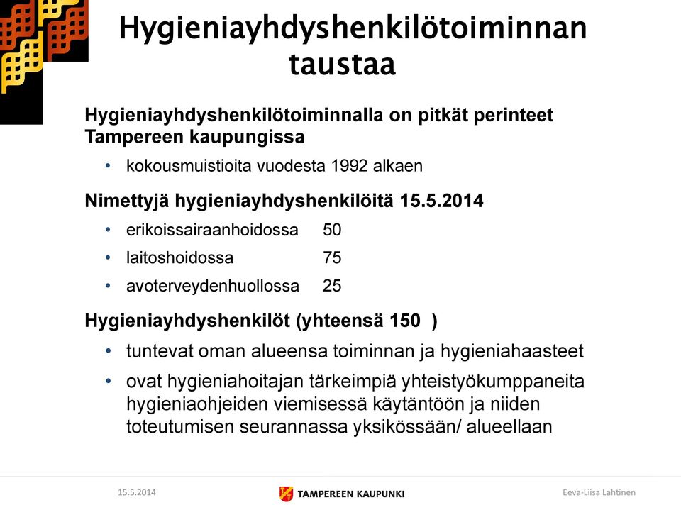 5.2014 erikoissairaanhoidossa 50 laitoshoidossa 75 avoterveydenhuollossa 25 Hygieniayhdyshenkilöt (yhteensä 150 ) tuntevat