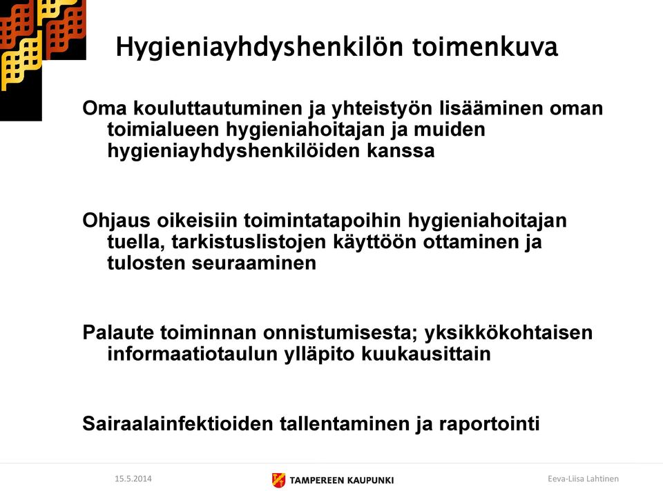 hygieniahoitajan tuella, tarkistuslistojen käyttöön ottaminen ja tulosten seuraaminen Palaute toiminnan