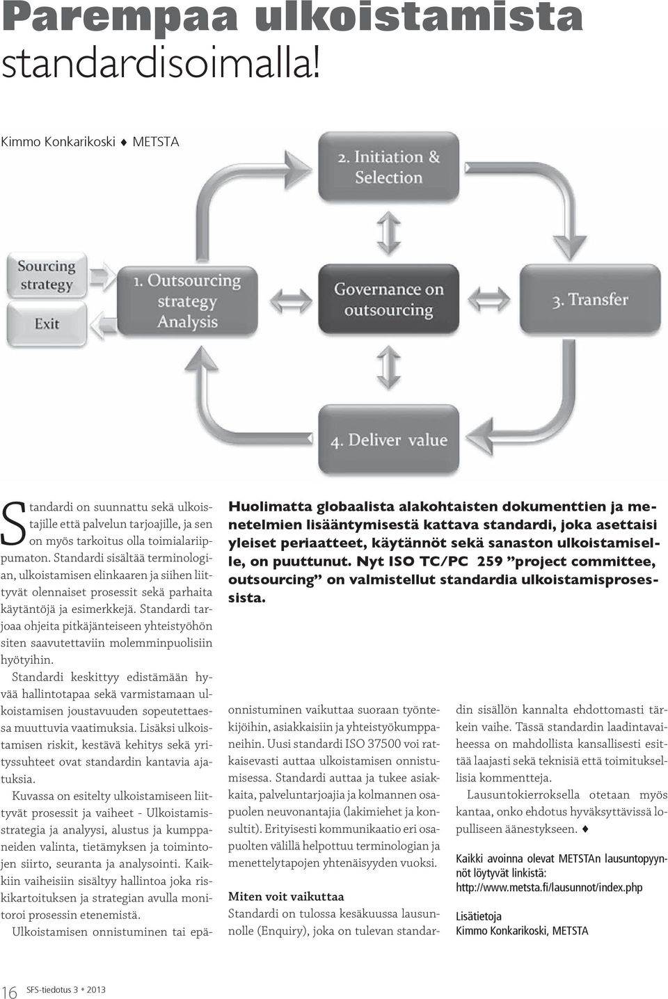 ulkoistamiselle, on puuttunut. Nyt ISO TC/PC 259 project committee, outsourcing on valmistellut standardia ulkoistamisprosessista.