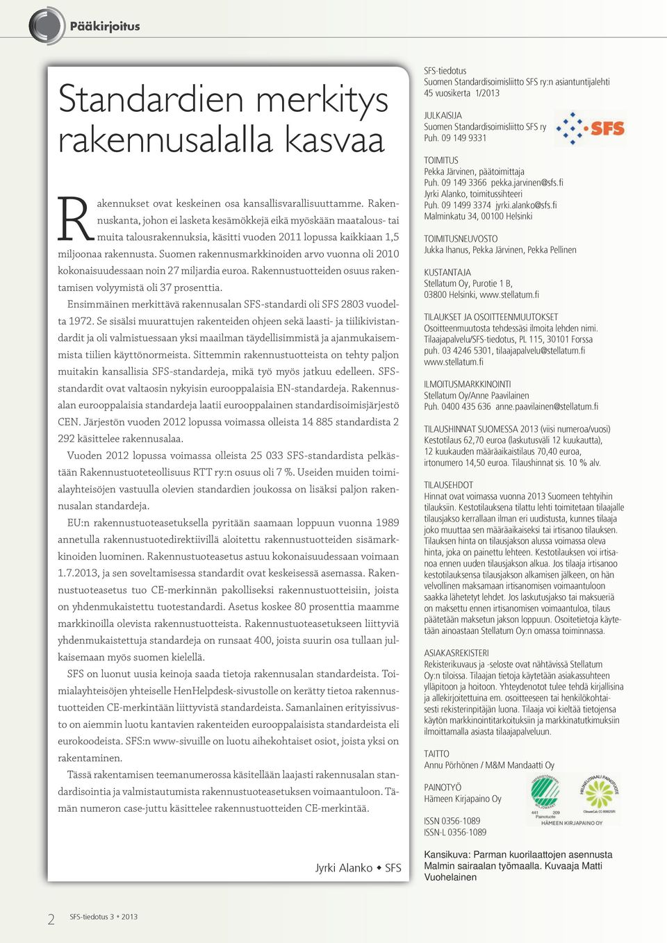 Suomen rakennusmarkkinoiden arvo vuonna oli 2010 kokonaisuudessaan noin 27 miljardia euroa. Rakennustuotteiden osuus rakentamisen volyymistä oli 37 prosenttia.