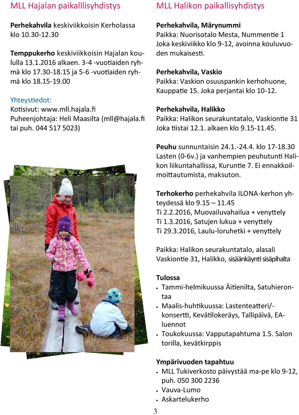 3-4 -vuotiaiden ryhmä klo 17.30-18.15 ja 5-6 -vuotiaiden ryhmä klo 18.15-19.00 Kotisivut: www.mll.hajala.fi Puheenjohtaja: Heli Maasilta (mll@hajala.fi tai puh.