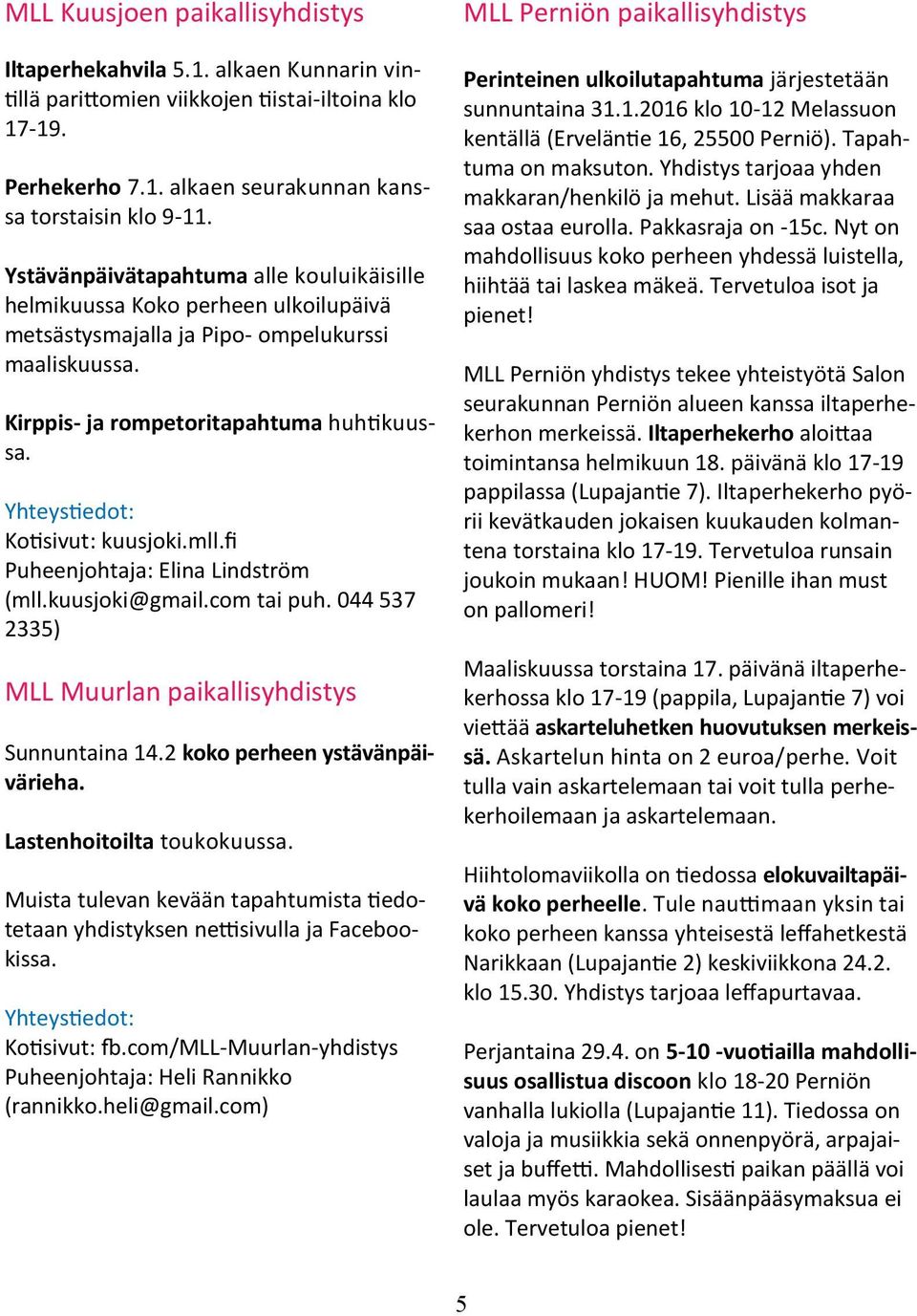 mll.fi Puheenjohtaja: Elina Lindström (mll.kuusjoki@gmail.com tai puh. 044 537 2335) MLL Muurlan paikallisyhdistys Sunnuntaina 14.2 koko perheen ystävänpäivärieha. Lastenhoitoilta toukokuussa.