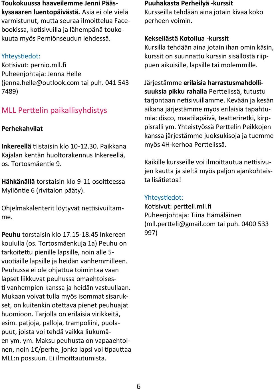 Paikkana Kajalan kentän huoltorakennus Inkereellä, os. Tortosmäentie 9. Hähkänällä torstaisin klo 9-11 osoitteessa Myllöntie 6 (rivitalon pääty). Ohjelmakalenterit löytyvät nettisivuiltamme.