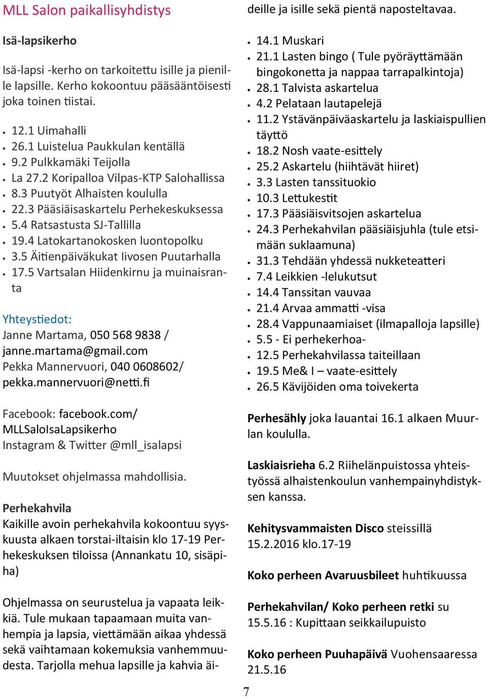 4 Latokartanokosken luontopolku 3.5 Äitienpäiväkukat Iivosen Puutarhalla 17.5 Vartsalan Hiidenkirnu ja muinaisranta Janne Martama, 050 568 9838 / janne.martama@gmail.