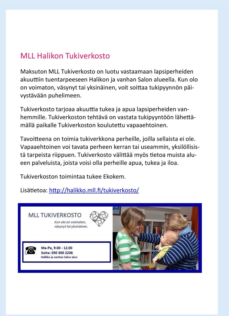 Tukiverkoston tehtävä on vastata tukipyyntöön lähettämällä paikalle Tukiverkoston koulutettu vapaaehtoinen. Tavoitteena on toimia tukiverkkona perheille, joilla sellaista ei ole.