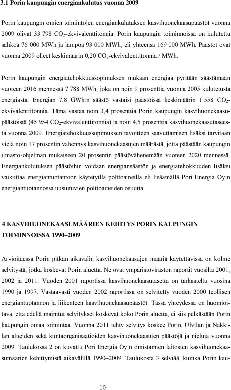 Porin kaupungin energiatehokkuussopimuksen mukaan energiaa pyritään säästämään vuoteen 2016 mennessä 7 788 MWh, joka on noin 9 prosenttia vuonna 2005 kulutetusta energiasta.