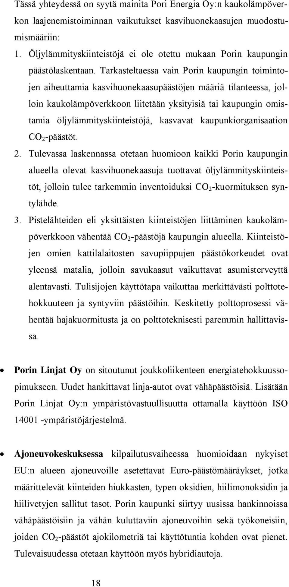 Tarkasteltaessa vain Porin kaupungin toimintojen aiheuttamia kasvihuonekaasupäästöjen määriä tilanteessa, jolloin kaukolämpöverkkoon liitetään yksityisiä tai kaupungin omistamia