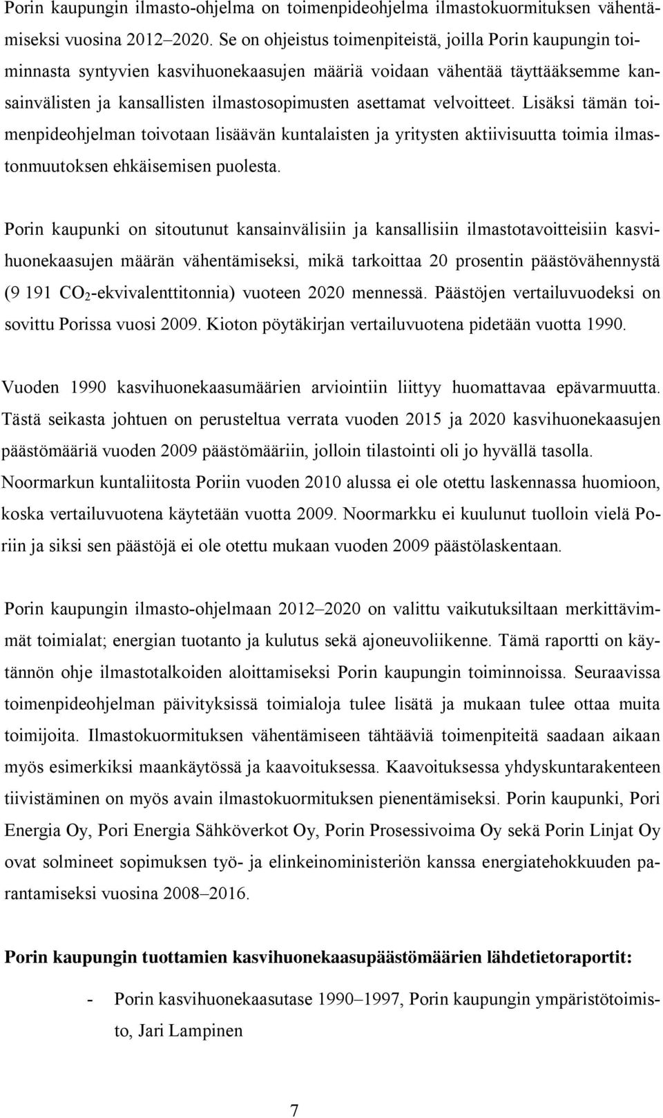 velvoitteet. Lisäksi tämän toimenpideohjelman toivotaan lisäävän kuntalaisten ja yritysten aktiivisuutta toimia ilmastonmuutoksen ehkäisemisen puolesta.