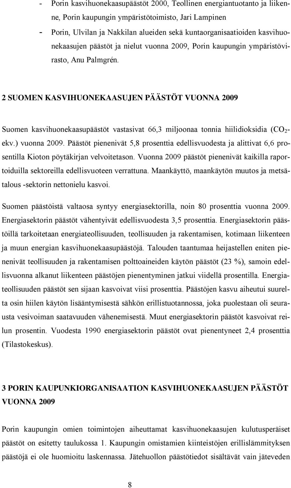 2 SUOMEN KASVIHUONEKAASUJEN PÄÄSTÖT VUONNA 2009 Suomen kasvihuonekaasupäästöt vastasivat 66,3 miljoonaa tonnia hiilidioksidia (CO 2 - ekv.) vuonna 2009.