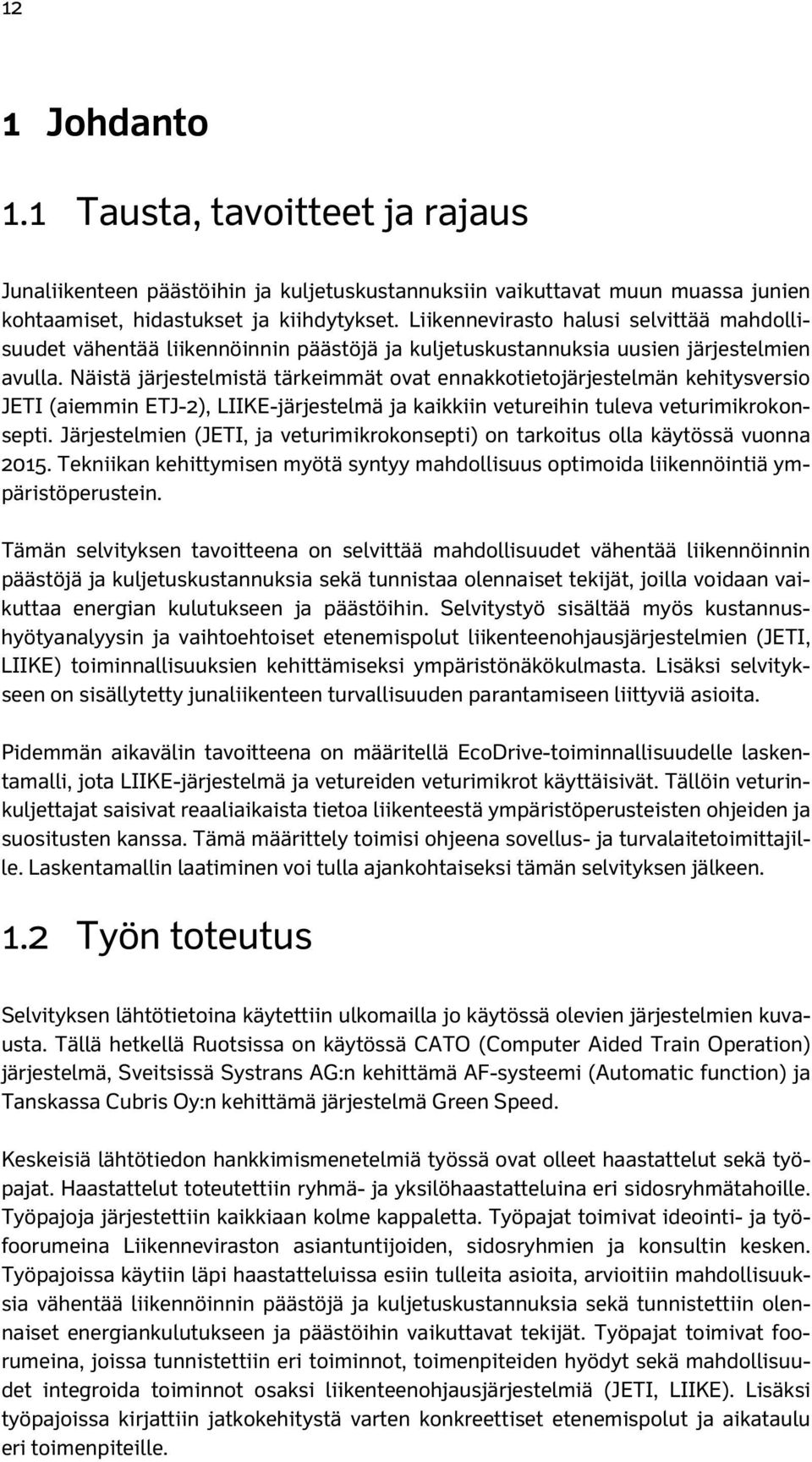 Näistä järjestelmistä tärkeimmät ovat ennakkotietojärjestelmän kehitysversio JETI (aiemmin ETJ-2), LIIKE-järjestelmä ja kaikkiin vetureihin tuleva veturimikrokonsepti.