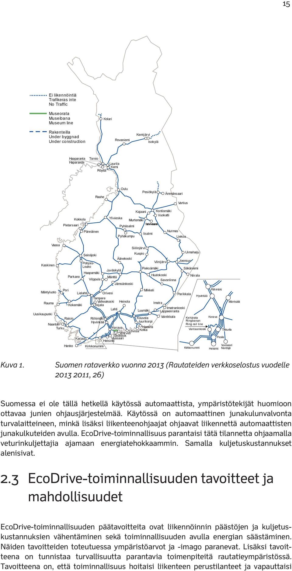 Iisalmi Pyhäkumpu Kontiomäki Vuokatti Nurmes Lieksa Kaskinen Vaasa Seinäjoki Pohjois- Louko Haapamäki Parkano Vilppula Kuopio Äänekoski Jyväskylä Mänttä Jämsänkoski Siilinjärvi Viinijärvi Pieksämäki