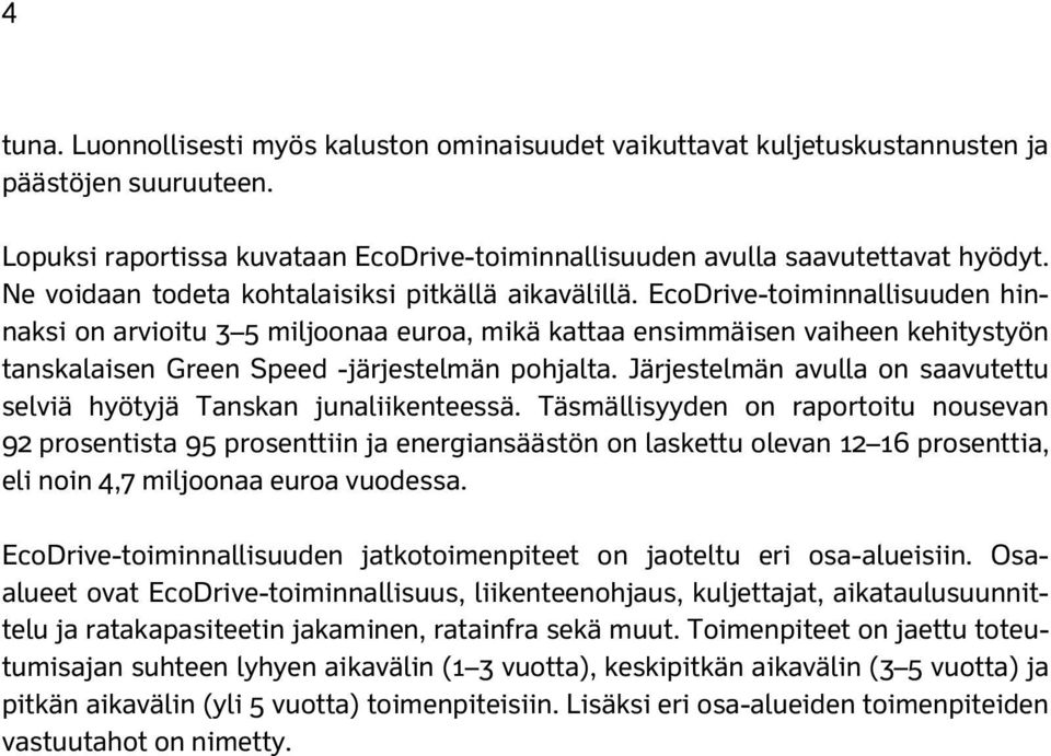 EcoDrive-toiminnallisuuden hinnaksi on arvioitu 3 5 miljoonaa euroa, mikä kattaa ensimmäisen vaiheen kehitystyön tanskalaisen Green Speed -järjestelmän pohjalta.