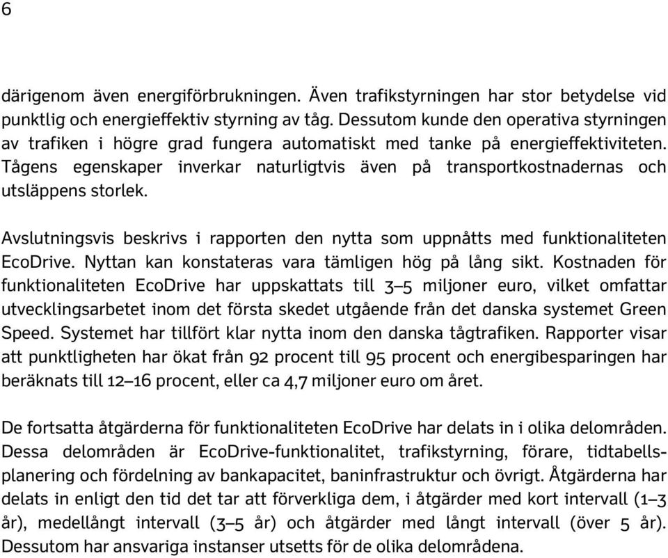 Tågens egenskaper inverkar naturligtvis även på transportkostnadernas och utsläppens storlek. Avslutningsvis beskrivs i rapporten den nytta som uppnåtts med funktionaliteten EcoDrive.