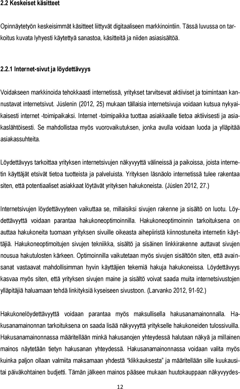 Júslenin (2012, 25) mukaan tällaisia internetsivuja voidaan kutsua nykyaikaisesti internet -toimipaikaksi. Internet -toimipaikka tuottaa asiakkaalle tietoa aktiivisesti ja asiakaslähtöisesti.