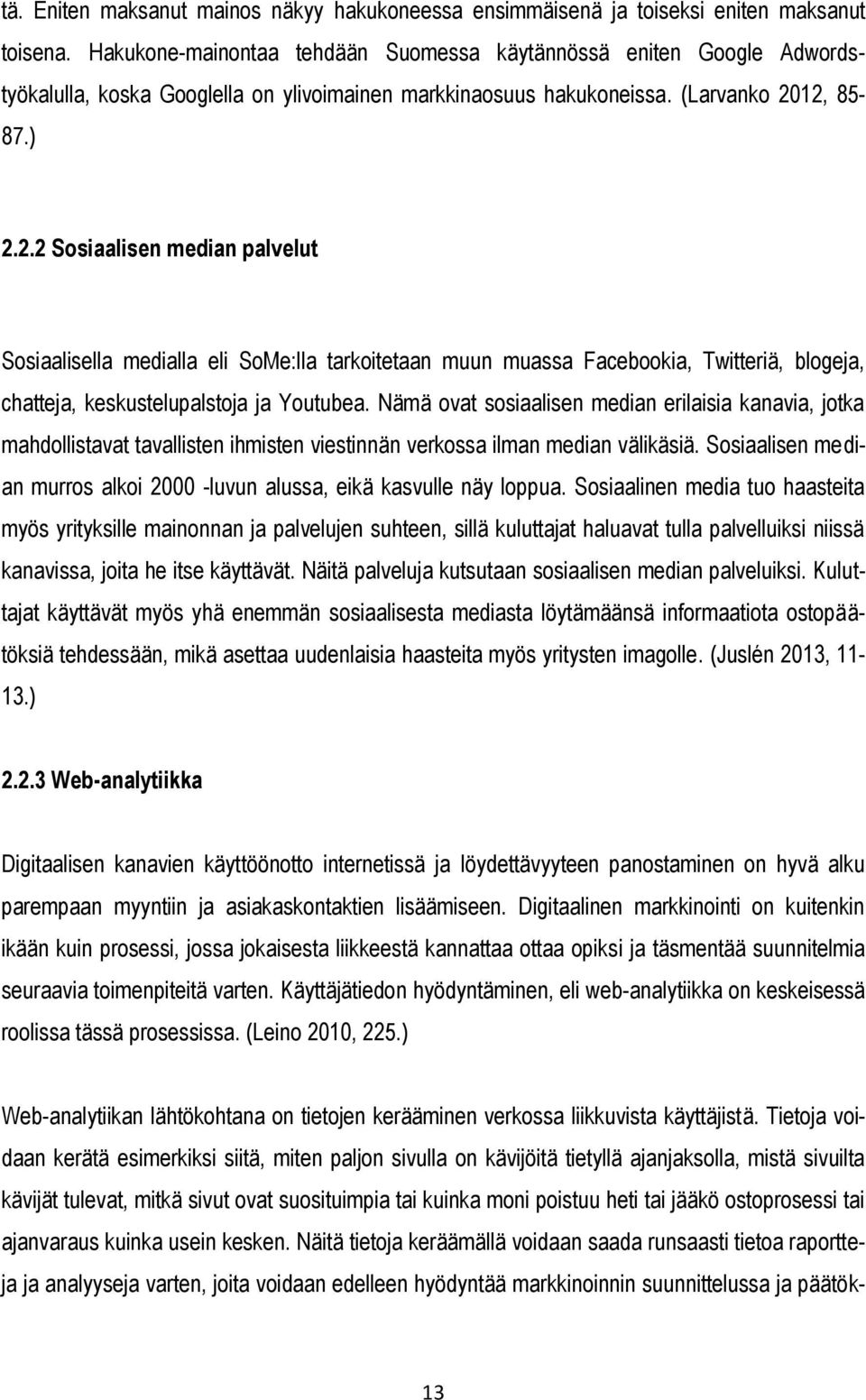 12, 85-87.) 2.2.2 Sosiaalisen median palvelut Sosiaalisella medialla eli SoMe:lla tarkoitetaan muun muassa Facebookia, Twitteriä, blogeja, chatteja, keskustelupalstoja ja Youtubea.